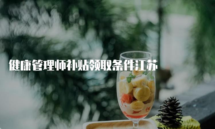 健康管理师补贴领取条件江苏