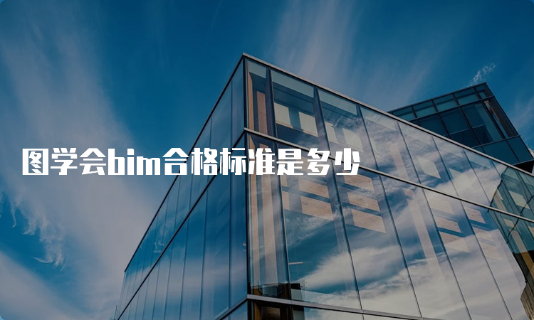 图学会bim合格标准是多少