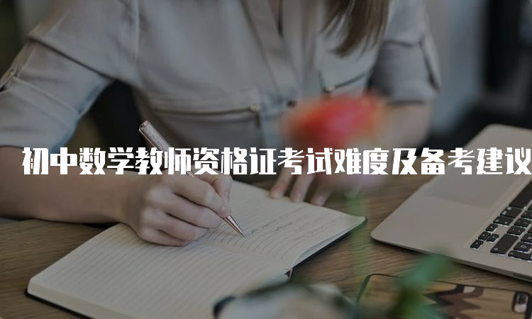 初中数学教师资格证考试难度及备考建议