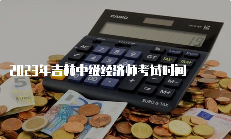 2023年吉林中级经济师考试时间