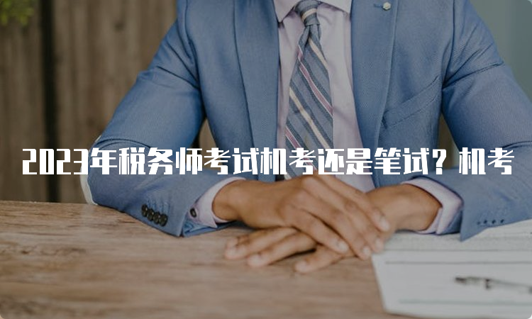 2023年税务师考试机考还是笔试？机考