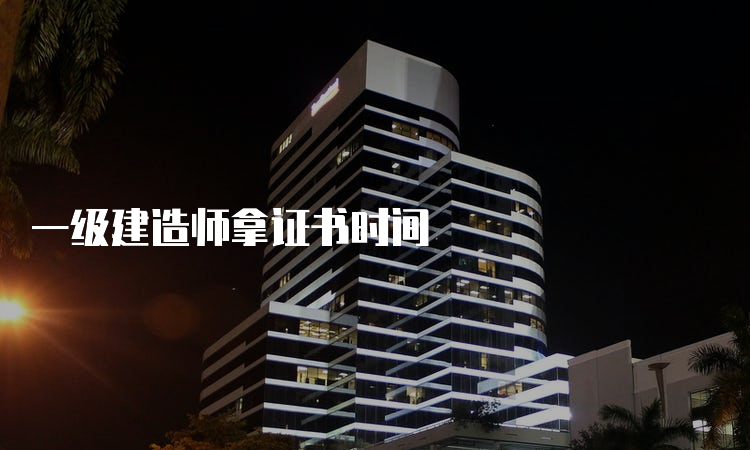 一级建造师拿证书时间