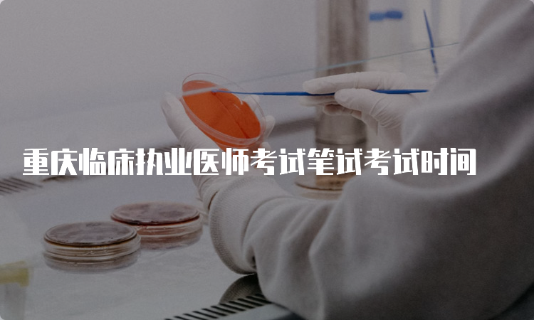 重庆临床执业医师考试笔试考试时间