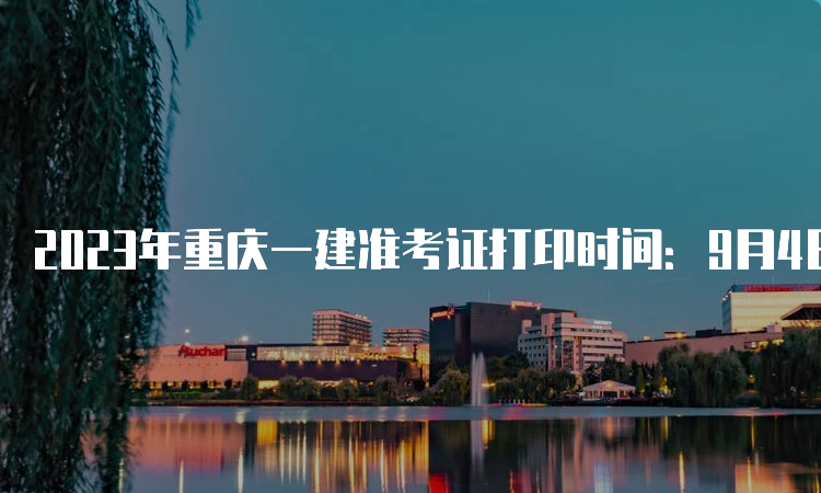 2023年重庆一建准考证打印时间：9月4日-8日