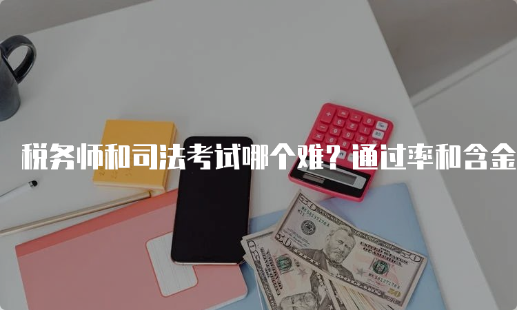 税务师和司法考试哪个难？通过率和含金量对比