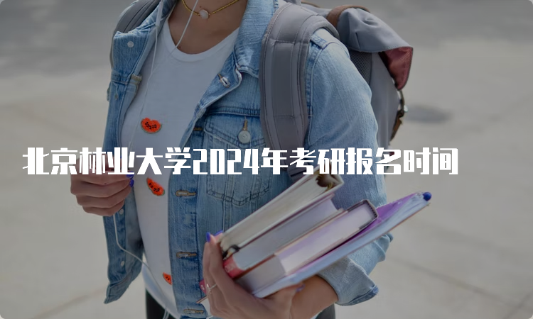 北京林业大学2024年考研报名时间