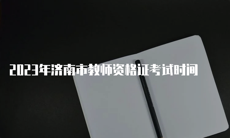 2023年济南市教师资格证考试时间