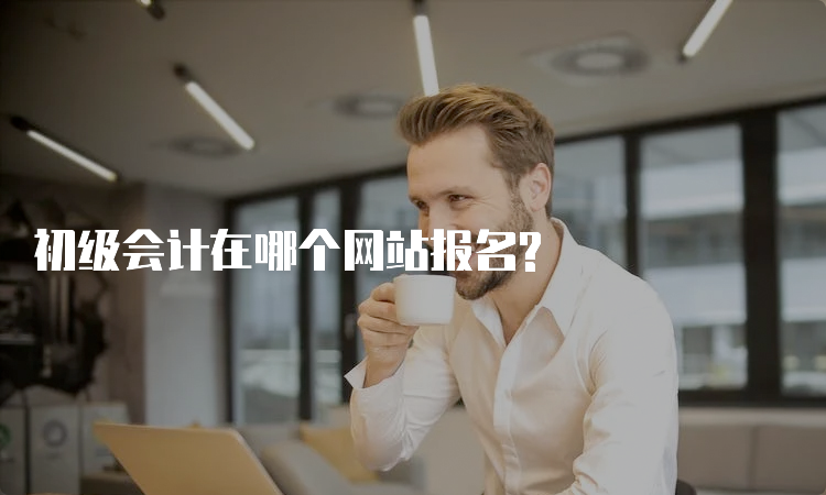 初级会计在哪个网站报名?