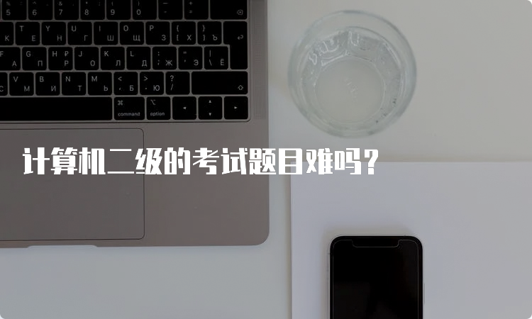 计算机二级的考试题目难吗？