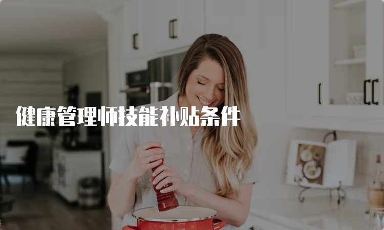 健康管理师技能补贴条件