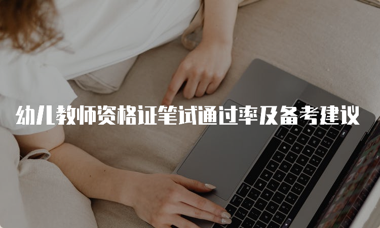 幼儿教师资格证笔试通过率及备考建议