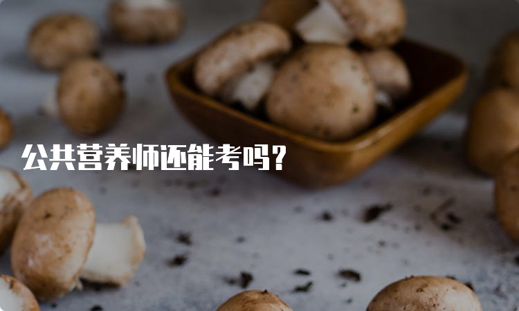 公共营养师还能考吗？