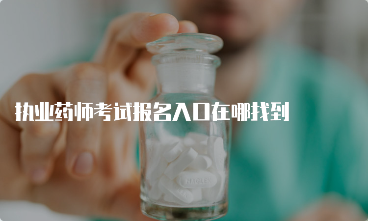 执业药师考试报名入口在哪找到