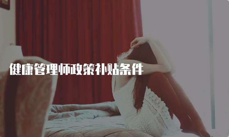 健康管理师政策补贴条件