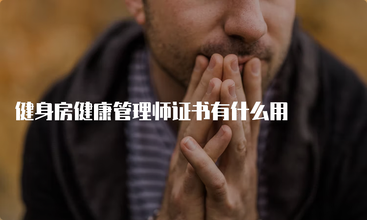 健身房健康管理师证书有什么用