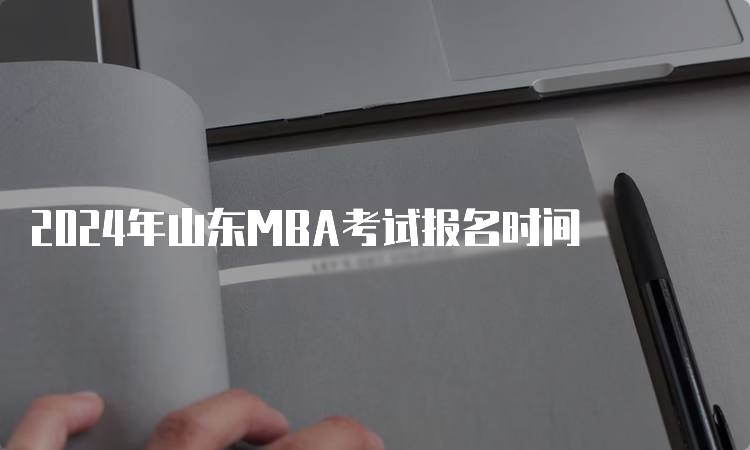 2024年山东MBA考试报名时间