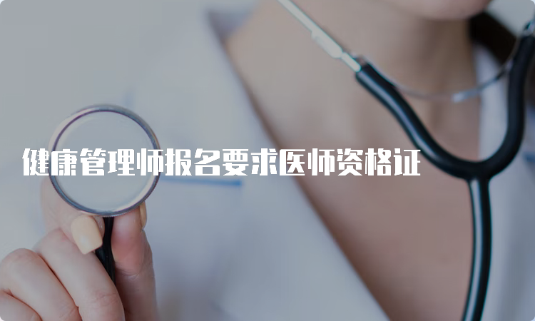 健康管理师报名要求医师资格证