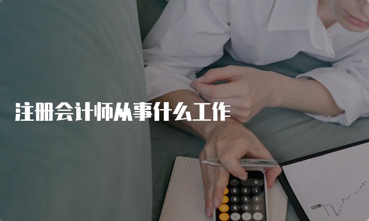 注册会计师从事什么工作