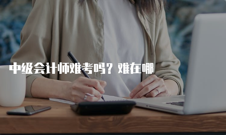 中级会计师难考吗？难在哪