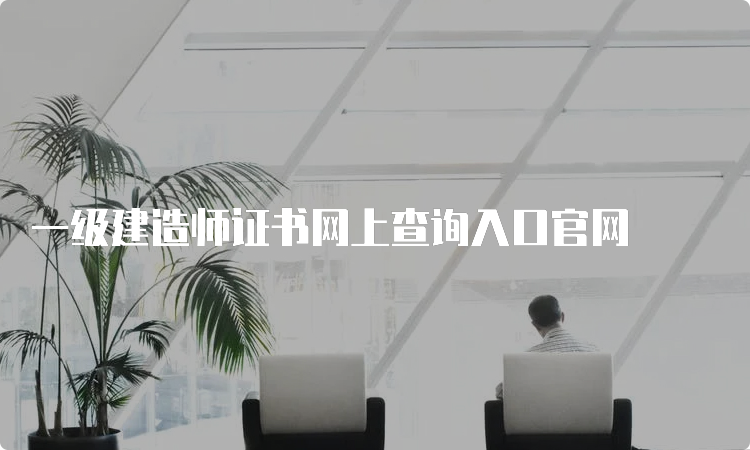 一级建造师证书网上查询入口官网