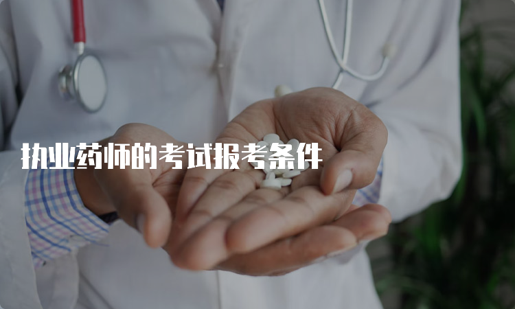 执业药师的考试报考条件