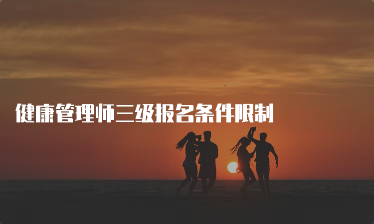 健康管理师三级报名条件限制