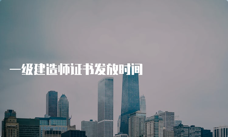 一级建造师证书发放时间