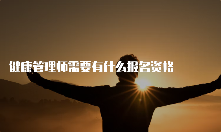 健康管理师需要有什么报名资格