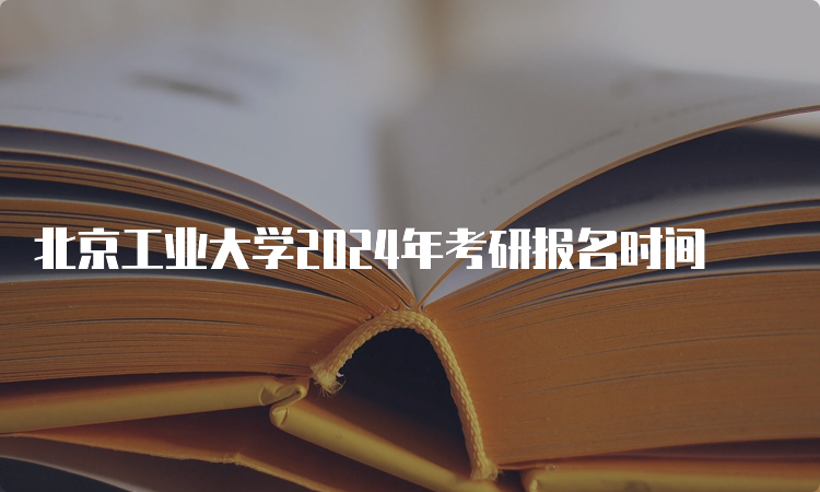 北京工业大学2024年考研报名时间