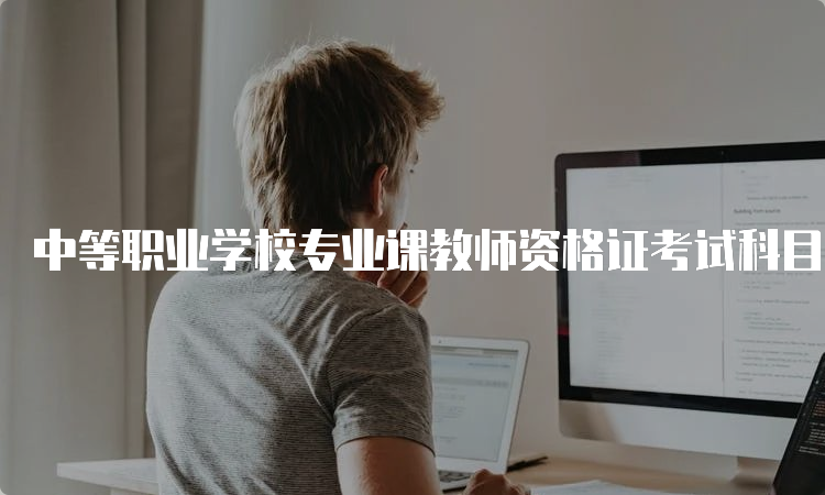 中等职业学校专业课教师资格证考试科目