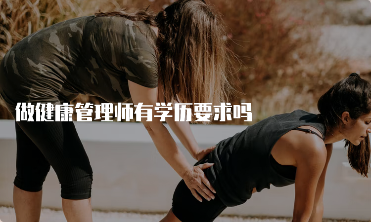 做健康管理师有学历要求吗