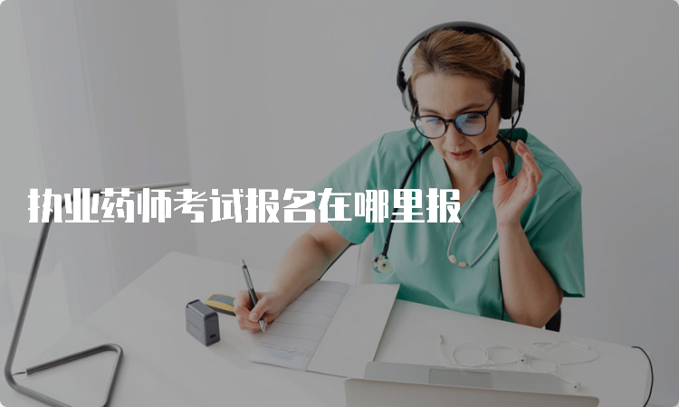 执业药师考试报名在哪里报