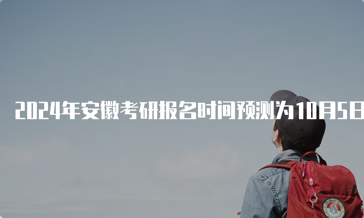 2024年安徽考研报名时间预测为10月5日至10月25日