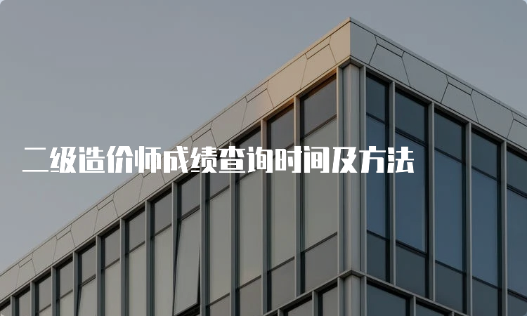 二级造价师成绩查询时间及方法