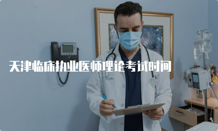 天津临床执业医师理论考试时间