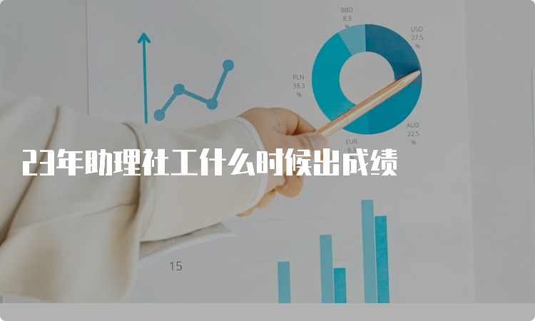 23年助理社工什么时候出成绩