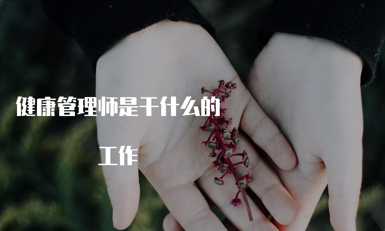 健康管理师是干什么的 工作