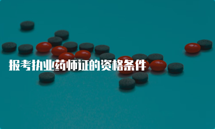 报考执业药师证的资格条件