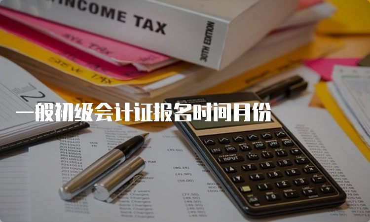 一般初级会计证报名时间月份