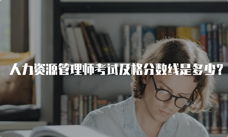 人力资源管理师考试及格分数线是多少？