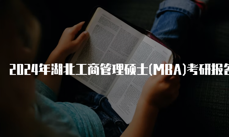 2024年湖北工商管理硕士(MBA)考研报名流程及条件