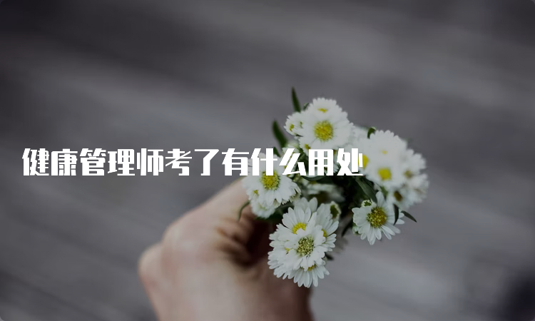 健康管理师考了有什么用处