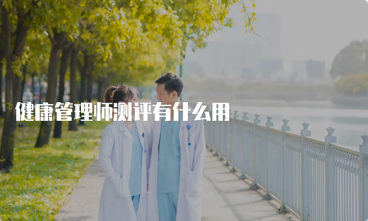 健康管理师测评有什么用