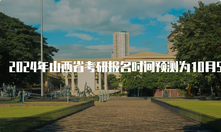 2024年山西省考研报名时间预测为10月5日至10月2