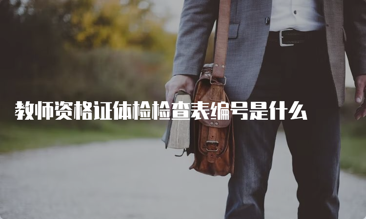 教师资格证体检检查表编号是什么