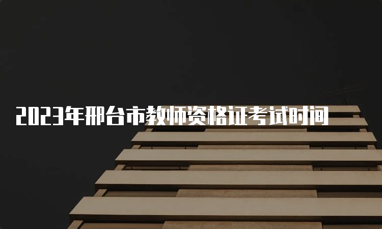 2023年邢台市教师资格证考试时间