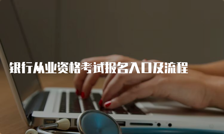 银行从业资格考试报名入口及流程