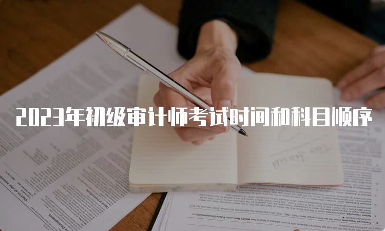 2023年初级审计师考试时间和科目顺序