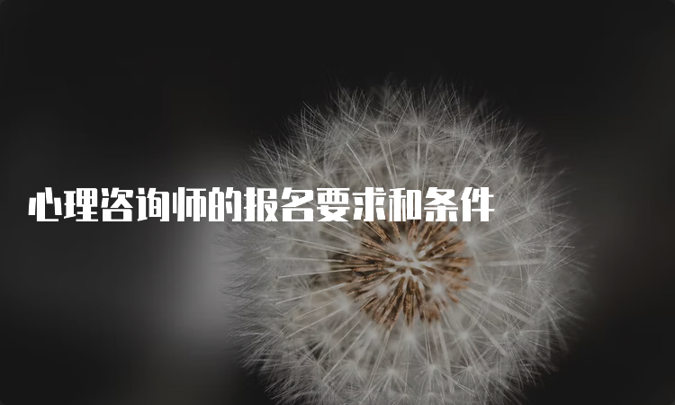 心理咨询师的报名要求和条件