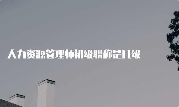 人力资源管理师初级职称是几级